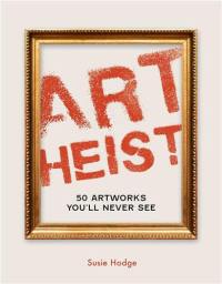 Art Heist 50 Stolen Artworks You Will Never see (Hardback)