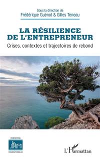 La résilience de l'entrepreneur : crises, contextes et trajectoires de rebond