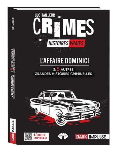 Crimes : histoires vraies. L'affaire Dominici : & 5 autres grandes histoires criminelles
