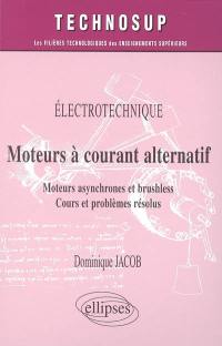 Electrotechnique, moteurs à courant alternatif : moteurs asynchrones et brushless : cours et problèmes résolus