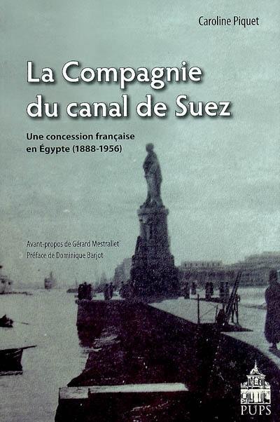 La Compagnie du canal de Suez : une concession française en Égypte, 1888-1956 La Compagnie du canal de Suez : une concession française en Égypte, 1888-1956