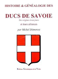 Histoire & généalogie des ducs de Savoie et leurs alliances : des origines à nos jours