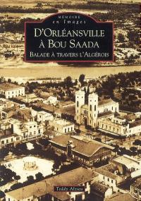 D'Orléansville à Bou Saada : balade à travers l'Algérois