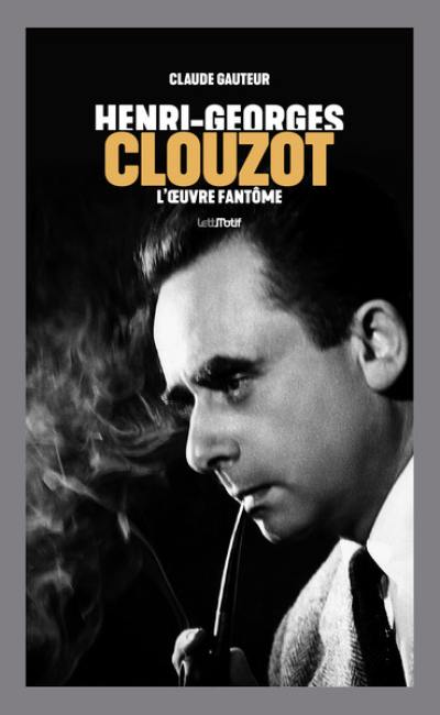 Henri-Georges Clouzot : l'oeuvre fantôme