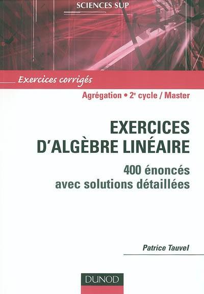 Exercices d'algèbre linéaire : 400 énoncés avec solutions détaillées : agrégation, licence 3e année, master Exercices d'algèbre linéaire : 400 énoncés avec solutions détaillées : agrégation, licence 3e année, master