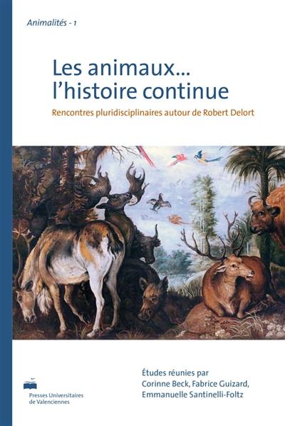 Les animaux... l'histoire continue : rencontres pluridisciplinaires autour de Robert Delort Les animaux... l'histoire continue : rencontres pluridisciplinaires autour de Robert Delort