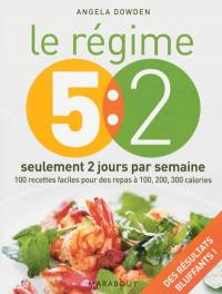 Le régime 5:2 : seulement 2 jours par semaine : 100 recettes faciles pour des repas à 100, 200, 300 calories