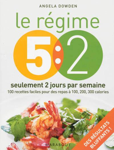Le régime 5:2 : seulement 2 jours par semaine : 100 recettes faciles pour des repas à 100, 200, 300 calories