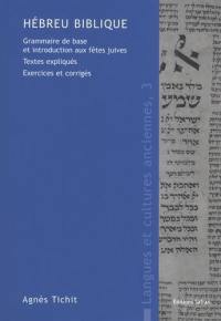 Hébreu biblique : grammaire de base et introduction aux fêtes juives : textes expliqués, exercices et corrigés