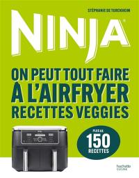Ninja recettes veggies : on peut tout faire à l'airfryer : 150 recettes