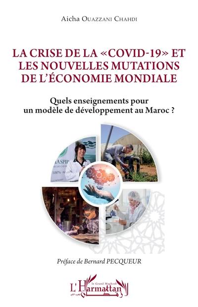 La crise de la Covid-19 et les nouvelles mutations de l'économie mondiale : quels enseignements pour un modèle de développement au Maroc ? La crise de la Covid-19 et les nouvelles mutations de l'économie mondiale : quels enseignements pour un modèle de développement au Maroc ?