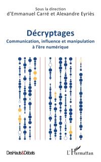 Décryptages : communication, influence et manipulation à l'ère numérique