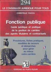 Fonction publique : guide juridique et pratique de la gestion de carrière des agents titulaires et contractuels : procédures, fiches pratiques, modèles de recours et démarches pour gérer au mieux votre carrière