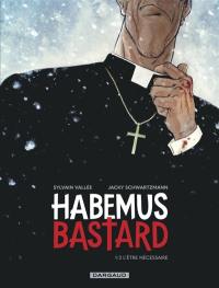 Habemus bastard. Vol. 1. L'être nécessaire