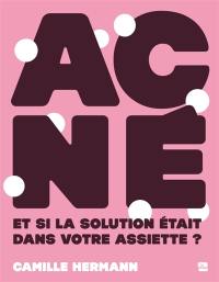 Acné : et si la solution était dans votre assiette ?