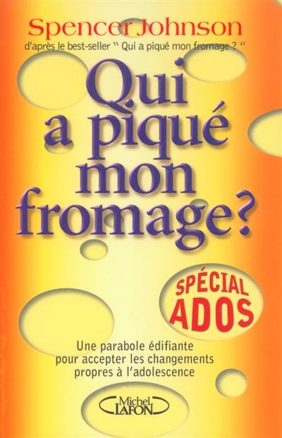 Qui a piqué mon fromage ? : spécial ados : une parabole édifiante pour accepter les changements propres à l'adolescence Qui a piqué mon fromage ? : spécial ados : une parabole édifiante pour accepter les changements propres à l'adolescence