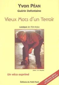 Vieux mots d'un terroir : lexique et histoires de l'Est Anjou : un vécu exprimé
