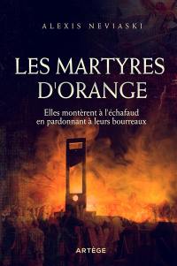 Les martyres d'Orange : elles montèrent à l'échafaud en pardonnant à leurs bourreaux