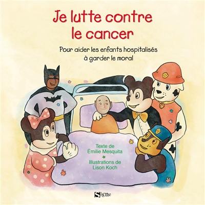 Je lutte contre le cancer : pour aider les enfants hospitalisés à garder le moral : "J'ai 7 ans, j'ai le cancer !"