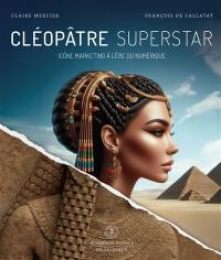 Cléopâtre superstar : icône marketing à l'ère du numérique Cléopâtre superstar : icône marketing à l'ère du numérique