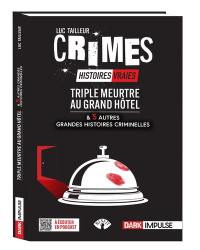 Crimes : histoires vraies. Triple meurtre au Grand Hôtel : & 5 autres grandes histoires criminelles