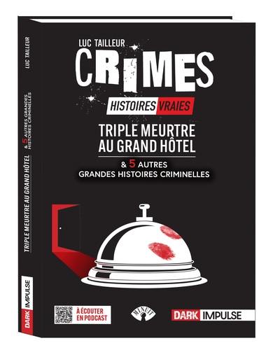 Crimes : histoires vraies. Triple meurtre au Grand Hôtel : & 5 autres grandes histoires criminelles
