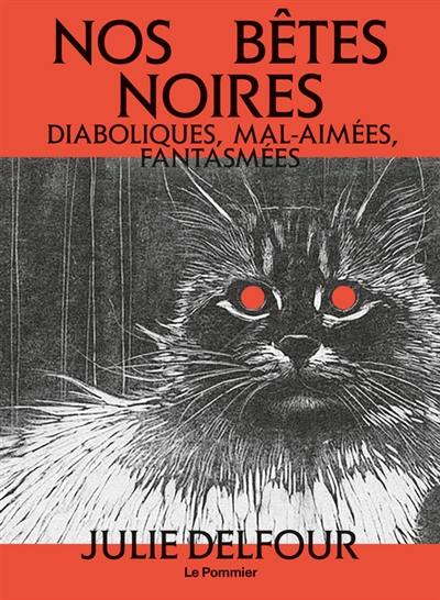 Nos bêtes noires : diaboliques, mal-aimées, fantasmées