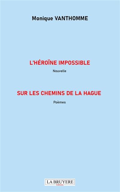 L'HEROINE IMPOSSIBLE Nouvelle SUR LES CHEMINS DE LA HAGUE Poèmes