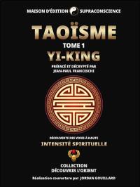 Taoïsme : découverte des voies à haute intensité spirituelle. Vol. 1. Yi-King