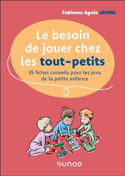 Le besoin de jouer chez les tout-petits : 35 fiches conseils pour les pros de la petite enfance Le besoin de jouer chez les tout-petits : 35 fiches conseils pour les pros de la petite enfance
