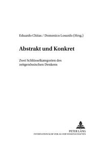Abstrackt und konkret : zwei Schlüsselkategorien des zeitgenössischen Denkens Abstrackt und konkret : zwei Schlüsselkategorien des zeitgenössischen Denkens