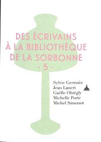 Des écrivains à la bibliothèque de la Sorbonne. Vol. 5 Des écrivains à la bibliothèque de la Sorbonne. Vol. 5