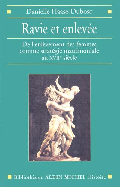 Ravie et enlevée : de l'enlèvement des femmes comme stratégie matrimoniale au XVIIe siècle