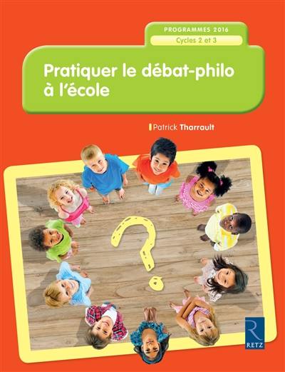 Pratiquer le débat-philo à l'école, cycles 2 et 3 : programmes 2016 Pratiquer le débat-philo à l'école, cycles 2 et 3 : programmes 2016