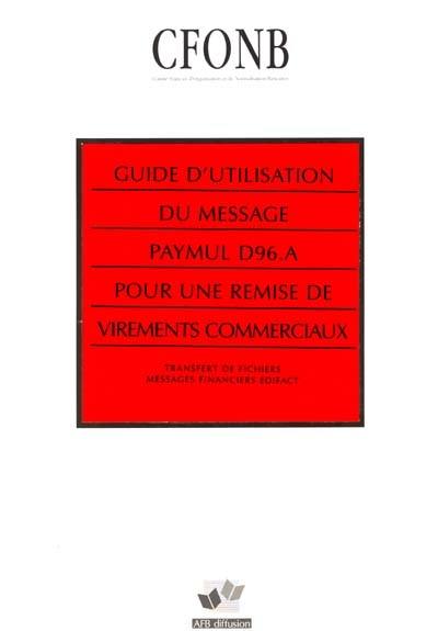 Guide d'utilisation du message PAYMUL D96.A pour une remise de virements commerciaux : transfert de fichiers, messages financiers EDIFACT Guide d'utilisation du message PAYMUL D96.A pour une remise de virements commerciaux : transfert de fichiers, messages financiers EDIFACT