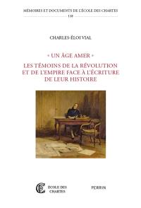 Un âge amer : les témoins de la Révolution et de l'Empire face à l'écriture de leur histoire