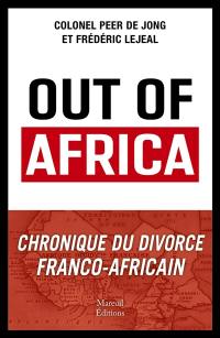 Out of Africa : chronique du divorce franco-africain