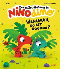 Les petites histoires de Nino dino. Waaaargh, où est doudou ?