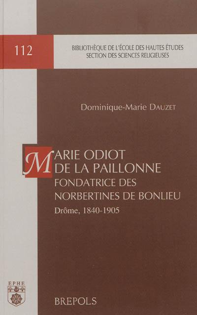 Marie Odiot de la Paillonne, fondatrice des Norbertines de Bonlieu : Drôme, 1840-1905