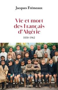Vie et mort des Français d'Algérie : 1830-1962