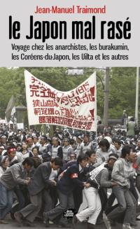 Le Japon mal rasé : voyage chez les anarchistes, les burakumin, les Coréens-du-Japon, les Uilta et les autres