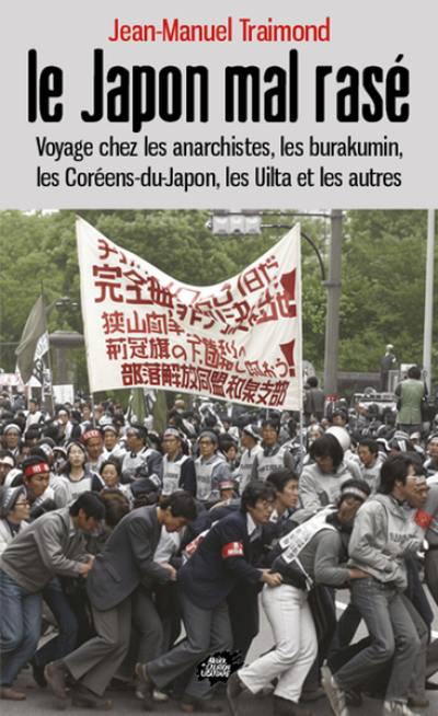Le Japon mal rasé : voyage chez les anarchistes, les burakumin, les Coréens-du-Japon, les Uilta et les autres