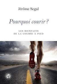 Pourquoi courir ? : 20 raisons de pratiquer la course à pied