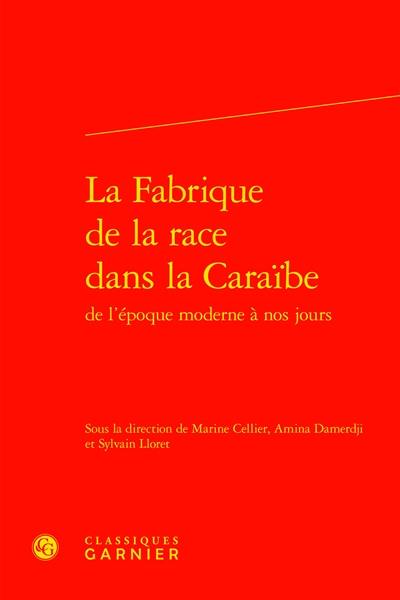 La fabrique de la race dans la Caraïbe de l'époque moderne à nos jours La fabrique de la race dans la Caraïbe de l'époque moderne à nos jours