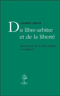 Du libre-arbitre et de la liberté : recherches sur le libre-arbitre et la liberté