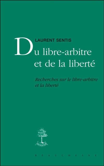 Du libre-arbitre et de la liberté : recherches sur le libre-arbitre et la liberté