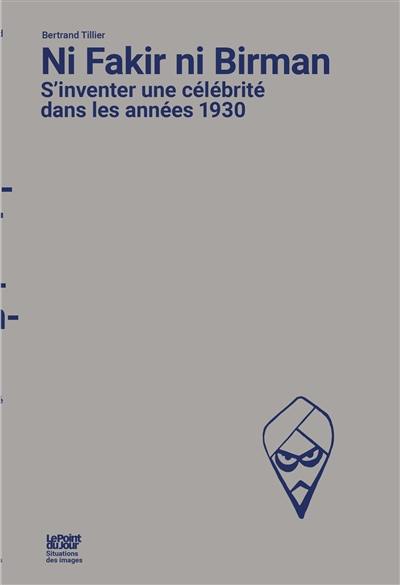 Ni fakir ni Birman : s'inventer une célébrité dans les années 1930 Ni fakir ni Birman : s'inventer une célébrité dans les années 1930