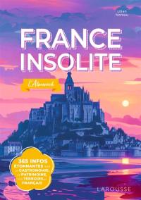 France insolite : l'almanach : 365 infos étonnantes sur la gastronomie, le patrimoine, les terroirs... français