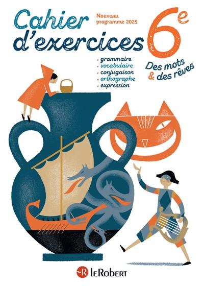 Cahier d'exercices, 6e : grammaire, vocabulaire, conjugaison, orthographe, expression : nouveau programme 2025 Cahier d'exercices, 6e : grammaire, vocabulaire, conjugaison, orthographe, expression : nouveau programme 2025