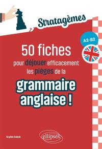Stratagèmes : 50 fiches pour déjouer efficacement les pièges de la grammaire anglaise ! : A2-B2